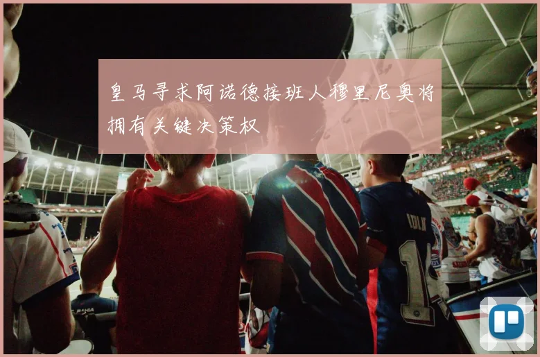 皇马寻求阿诺德接班人穆里尼奥将拥有关键决策权