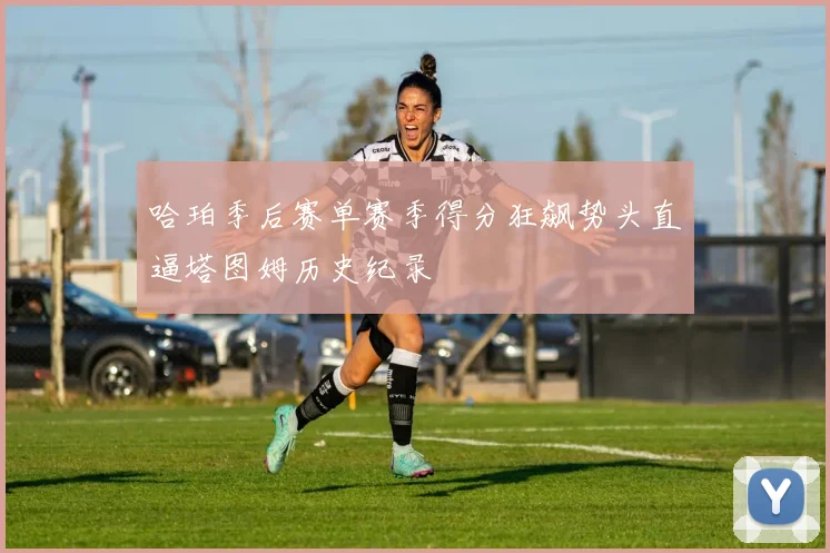 哈珀季后赛单赛季得分狂飙势头直逼塔图姆历史纪录